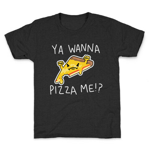 Ya Wanna Pizza Me!? Kids T-Shirt