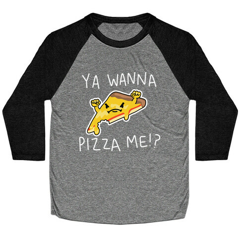 Ya Wanna Pizza Me!? Baseball Tee