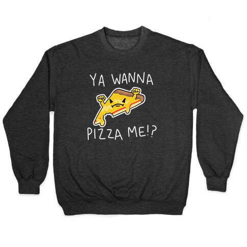 Ya Wanna Pizza Me!? Pullover