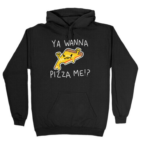 Ya Wanna Pizza Me!? Hooded Sweatshirt