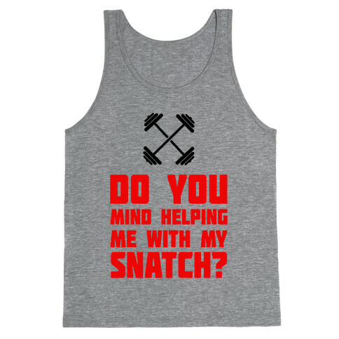 Do Mind Helping Me With My Snatch? Tank Top