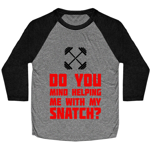 Do Mind Helping Me With My Snatch? Baseball Tee
