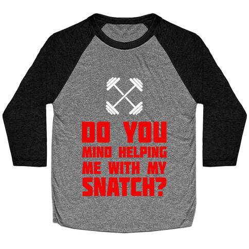 Do Mind Helping Me With My Snatch? Baseball Tee