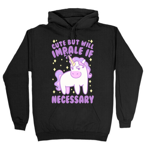 Cute But Will Impale If Necessary Unicorn Hooded Sweatshirt