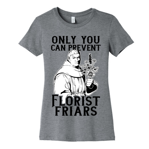 Only You Can Prevent Florist Friars Womens T-Shirt