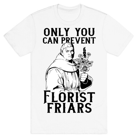 Only You Can Prevent Florist Friars T-Shirt