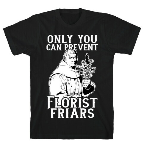 Only You Can Prevent Florist Friars T-Shirt