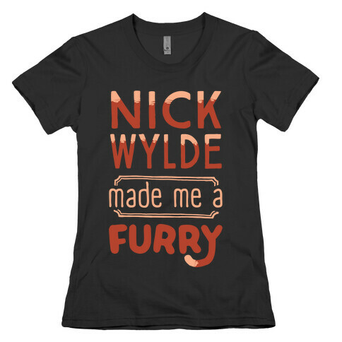 Nick Wylde Made Me A Furry Womens T-Shirt