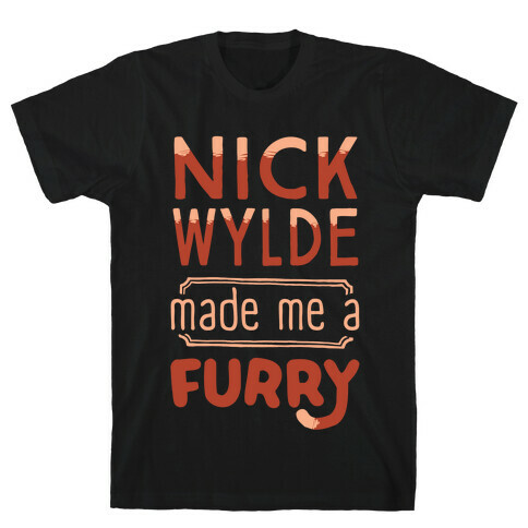 Nick Wylde Made Me A Furry T-Shirt