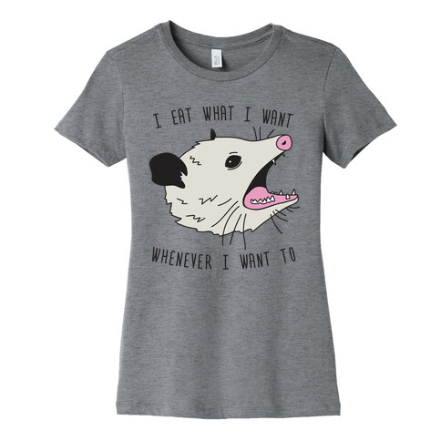 I Eat What I Want Whenever I Want To Opossum Womens T-Shirt