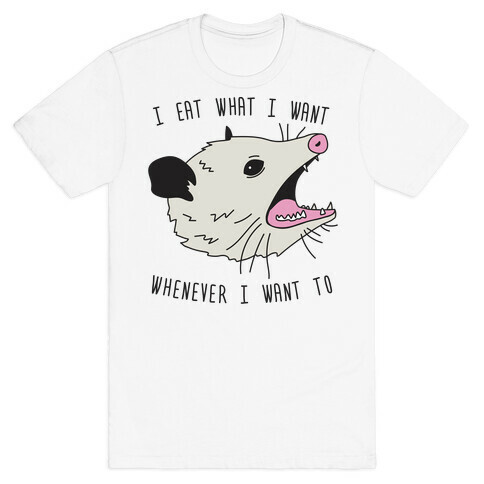 I Eat What I Want Whenever I Want To Opossum T-Shirt