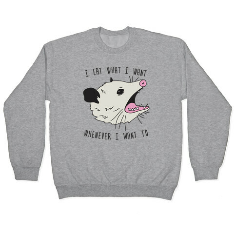 I Eat What I Want Whenever I Want To Opossum Pullover