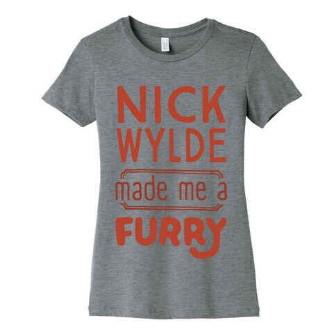 Nick Wylde Made Me A Furry Womens T-Shirt