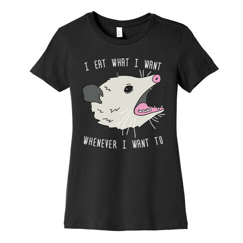 I Eat What I Want Whenever I Want To Opossum Womens T-Shirt