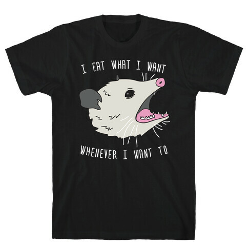 I Eat What I Want Whenever I Want To Opossum T-Shirt