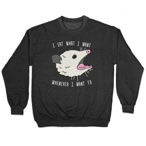 I Eat What I Want Whenever I Want To Opossum Pullover