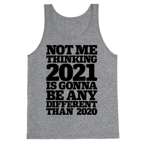 Not Me Thinking 2021 Is Gonna Be Any Different Tank Top