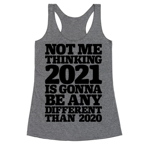 Not Me Thinking 2021 Is Gonna Be Any Different Racerback Tank Top