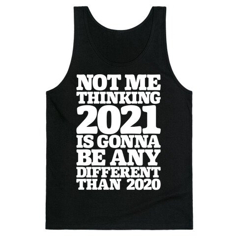 Not Me Thinking 2021 Is Gonna Be Any Different White Print Tank Top