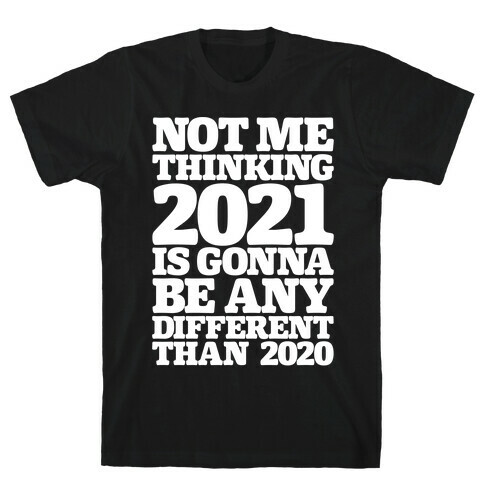 Not Me Thinking 2021 Is Gonna Be Any Different White Print T-Shirt