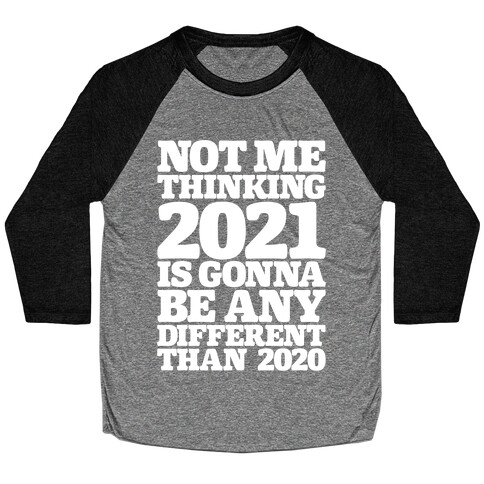 Not Me Thinking 2021 Is Gonna Be Any Different White Print Baseball Tee