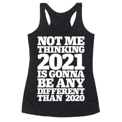 Not Me Thinking 2021 Is Gonna Be Any Different White Print Racerback Tank Top