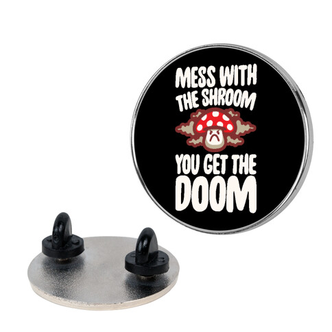 Mess With The Shroom You Get The Doom Pin