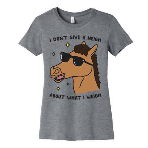 I Don't Give A Neigh About What I Weigh Womens T-Shirt