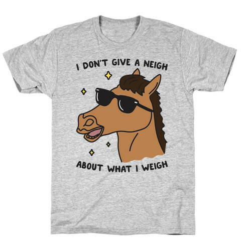 I Don't Give A Neigh About What I Weigh T-Shirt