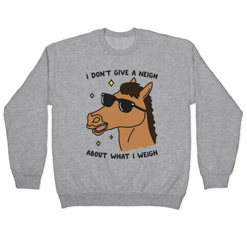 I Don't Give A Neigh About What I Weigh Pullover