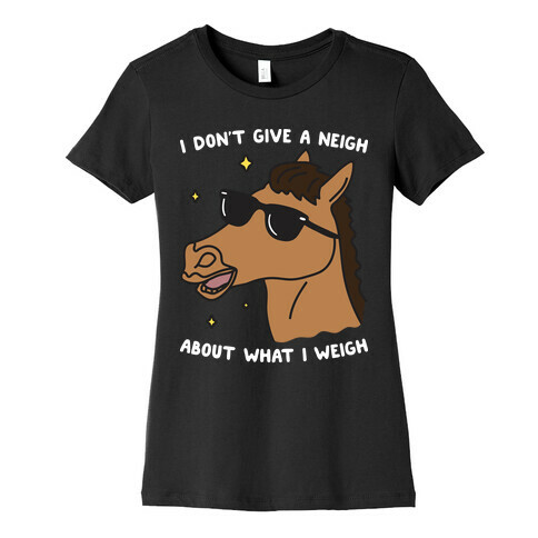 I Don't Give A Neigh About What I Weigh Womens T-Shirt