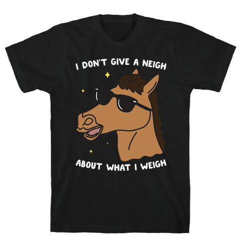 I Don't Give A Neigh About What I Weigh T-Shirt