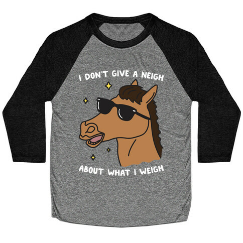 I Don't Give A Neigh About What I Weigh Baseball Tee