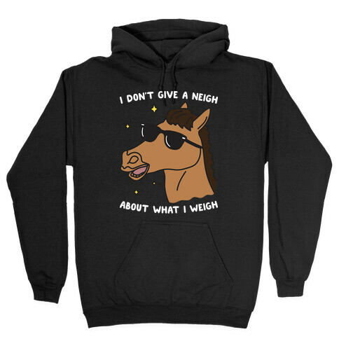 I Don't Give A Neigh About What I Weigh Hooded Sweatshirt