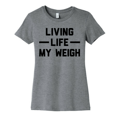 Living Life My Weigh Womens T-Shirt