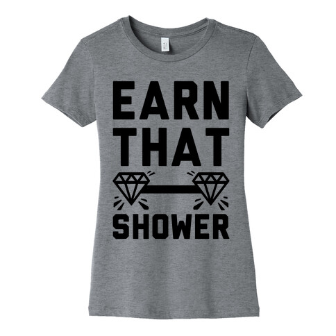 Earn That Shower Womens T-Shirt