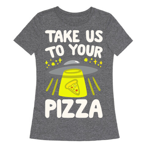 Take Us To Your Pizza White Print Womens T-Shirt