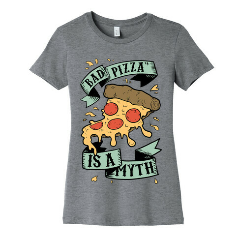 Bad Pizza Is a Myth Womens T-Shirt
