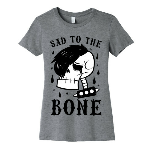 Sad to the bone  Womens T-Shirt