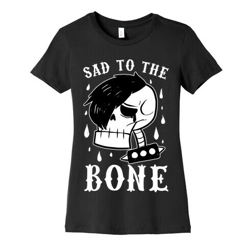 Sad to the bone  Womens T-Shirt