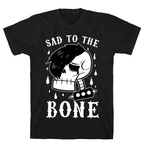 Sad to the bone  T-Shirt