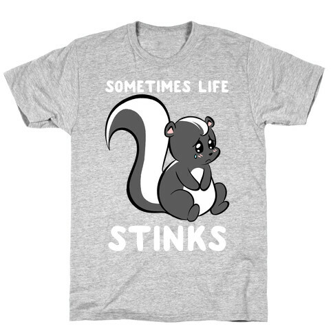 Sometimes Life Stinks T-Shirt