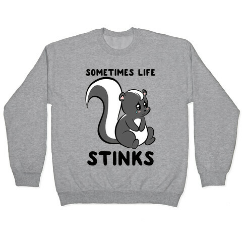 Sometimes Life Stinks Pullover