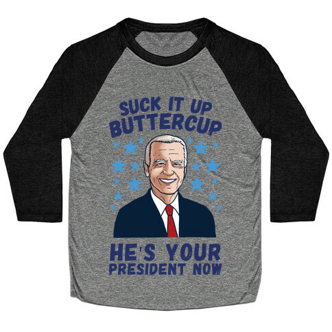 Suck It Up Buttercup, He's Your President Now Baseball Tee