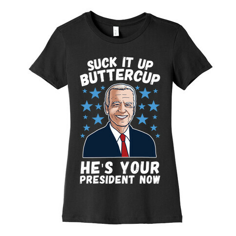 Suck It Up Buttercup, He's Your President Now Womens T-Shirt