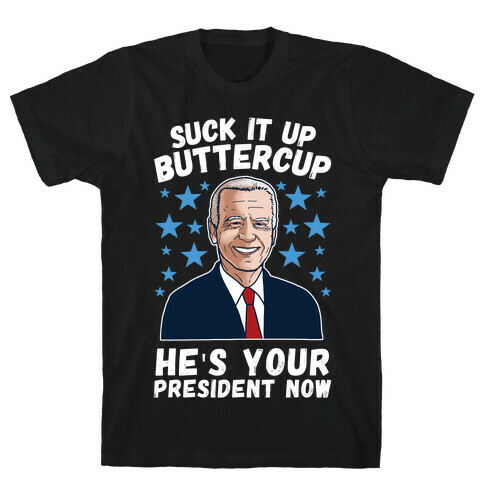 Suck It Up Buttercup, He's Your President Now T-Shirt