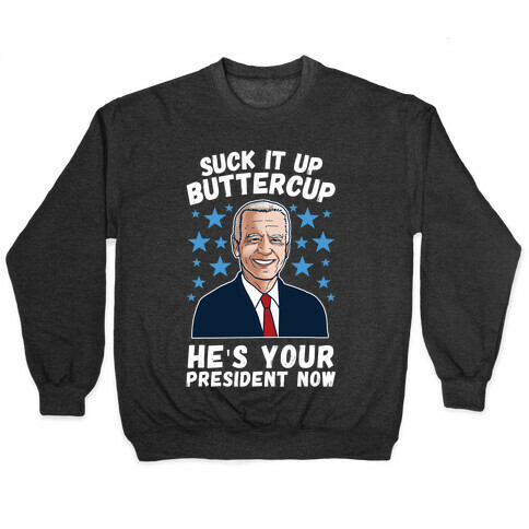Suck It Up Buttercup, He's Your President Now Pullover