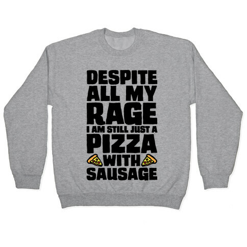 Despite All My Rage I Am Still Just A Pizza With Sausage Parody Pullover