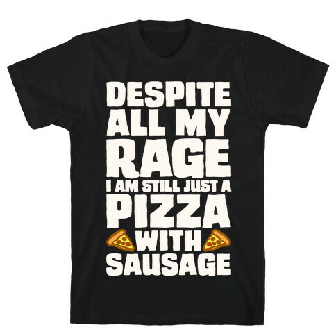 Despite All My Rage I Am Still Just A Pizza With Sausage Parody White Print T-Shirt
