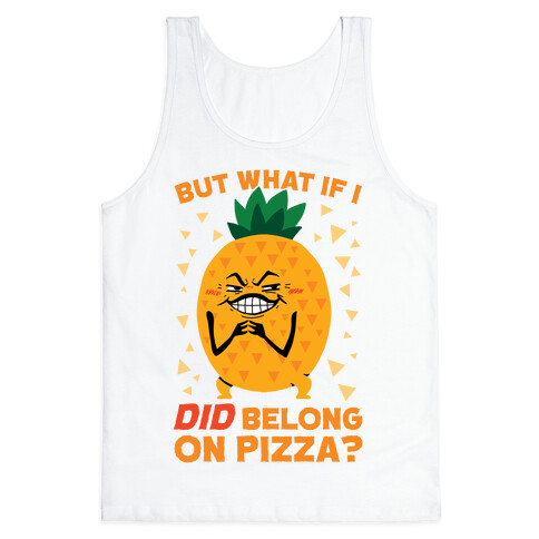 But What If I DID Belong On Pizza? Tank Top